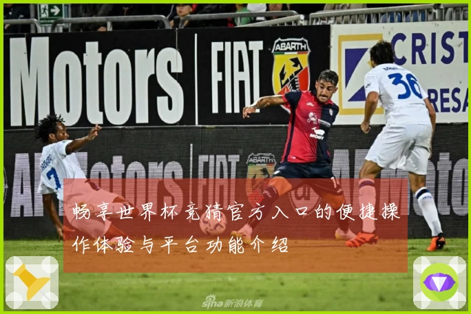 畅享世界杯竞猜官方入口的便捷操作体验与平台功能介绍
