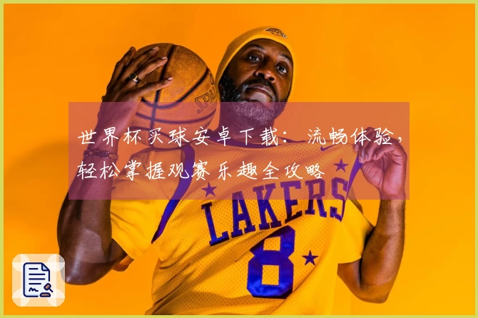 世界杯买球安卓下载：流畅体验，轻松掌握观赛乐趣全攻略