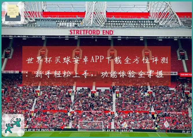 世界杯买球安卓APP下载全方位评测：新手轻松上手，功能体验全掌握
